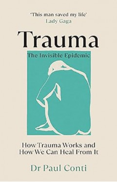 Trauma: the Invisible Epidemic - How Trauma Works and How We Can Heal from It